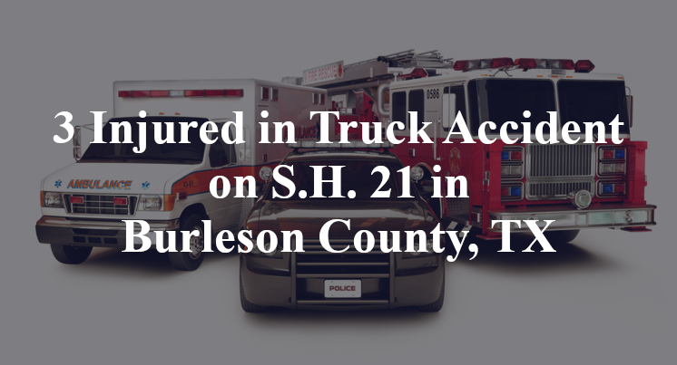 3 Injured in Truck Accident on S.H. 21 in Burleson County, TX