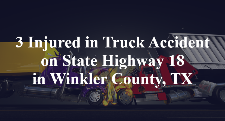 3 Injured in Truck Accident on State Highway 18 in Winkler County, TX