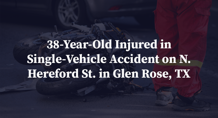 38-Year-Old Injured in Single-Vehicle Accident on N. Hereford St. in Glen Rose, TX