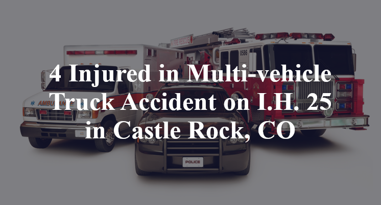 4 Injured in Multi-vehicle Truck Accident on I.H. 25 in Castle Rock, CO