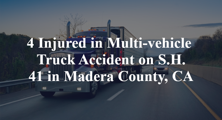 4 Injured in Multi-vehicle Truck Accident on S.H. 41 in Madera County, CA