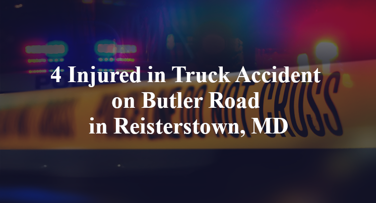 4 Injured in Truck Accident on Butler Road in Reisterstown, MD