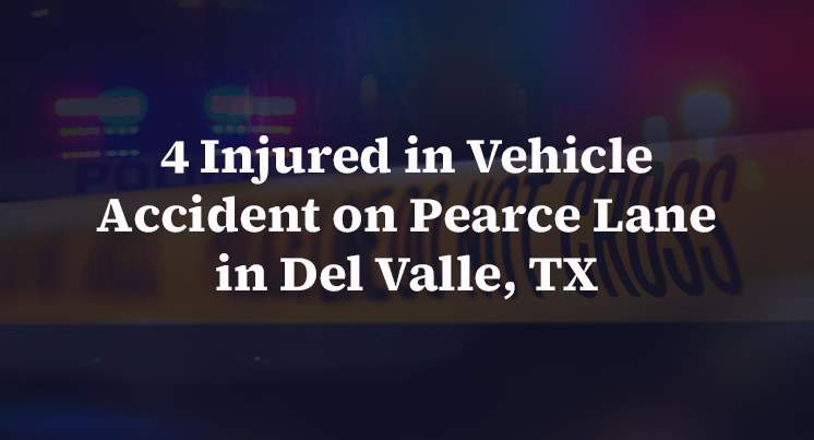4 Injured in Vehicle Accident on Pearce Lane in Del Valle, TX