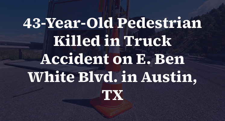 43-Year-Old Pedestrian Killed in Truck Accident on E. Ben White Blvd ...