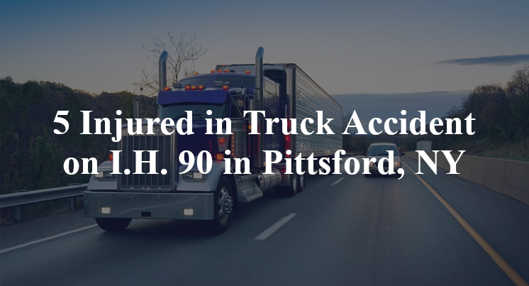 5 Injured in Truck Accident on I.H. 90 in Pittsford, NY