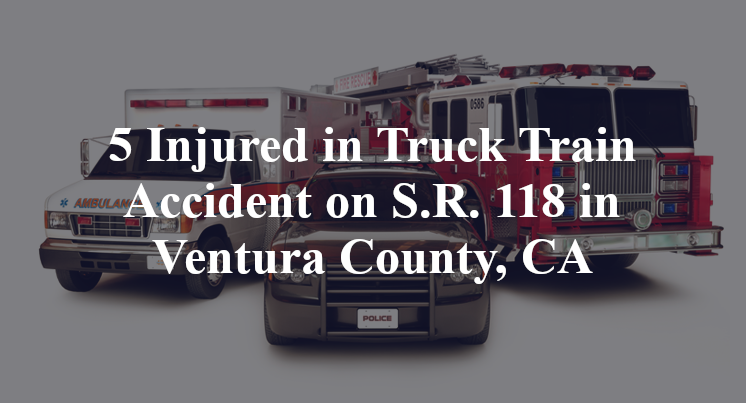 5 Injured in Truck Train Accident on S.R. 118 in Ventura County, CA
