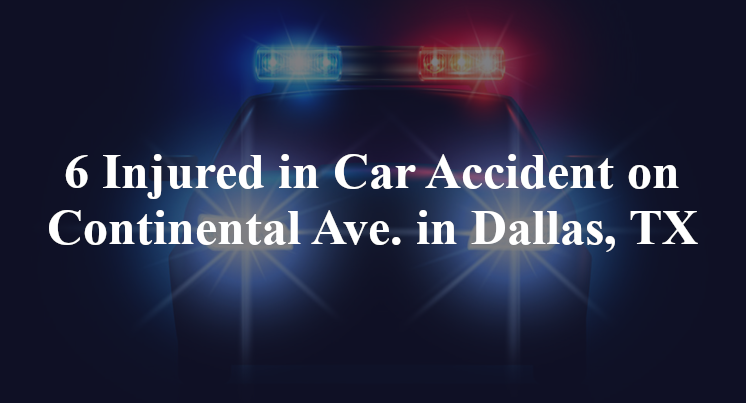 6 Injured in Car Accident on Continental Ave. in Dallas, TX