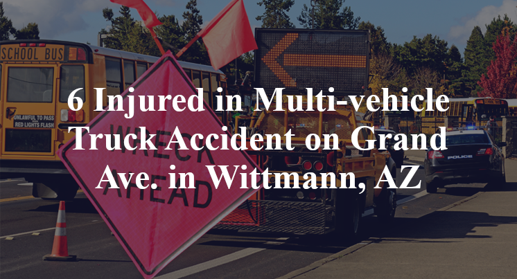 6 Injured in Multi-vehicle Truck Accident on Grand Ave. in Wittmann, AZ