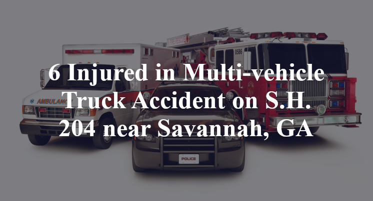 6 Injured in Multi-vehicle Truck Accident on S.H. 204 near Savannah, GA
