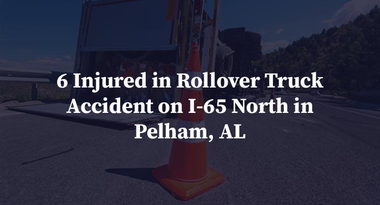 6 Injured in Rollover Truck Accident on I-65 North in Pelham, AL