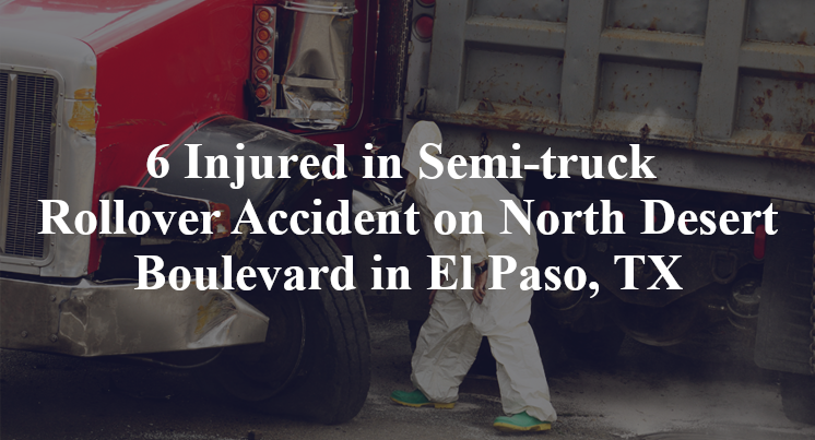 6 Injured in Semi-truck Rollover Accident on North Desert Boulevard in El Paso, TX