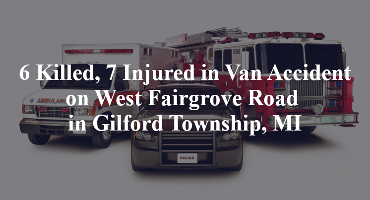 6 Killed, 7 Injured in Van Accident on West Fairgrove Road in Gilford Township, MI