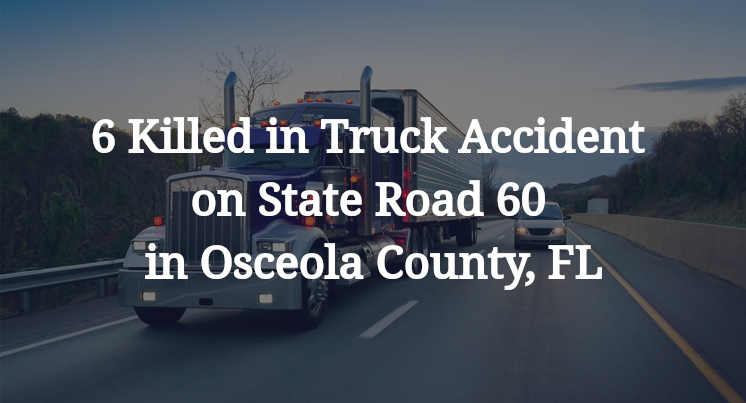 6 Killed in Truck Accident on State Road 60 in Osceola County, FL