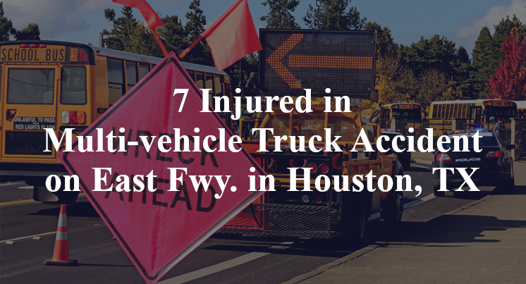 7 Injured in Multi-vehicle Truck Accident on East Fwy. in Houston, TX