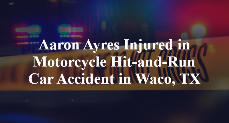 Aaron Ayres Injured in Motorcycle Hit-and-Run Car Accident in Waco, TX