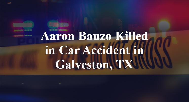 Aaron Bauzo Killed in Car Accident in Galveston, TX