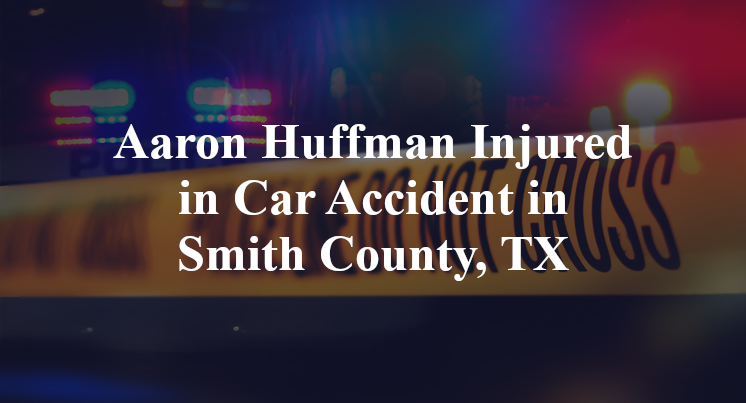 Aaron Huffman Injured in Car Accident in Smith County, TX