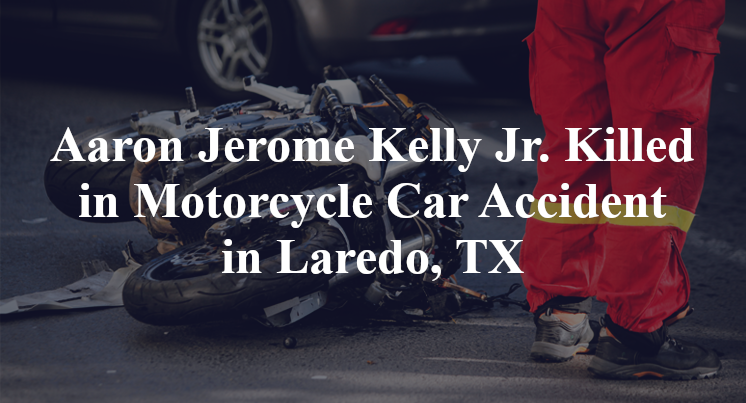 Aaron Jerome Kelly Jr. Killed in Motorcycle Car Accident in Laredo, TX