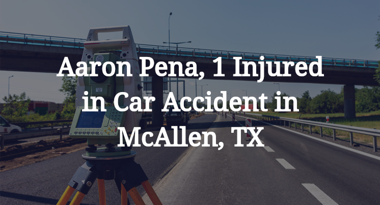 Aaron Pena Car Accident in McAllen, TX