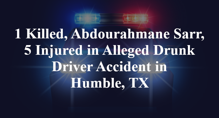 Abdourahmane Sarr, 5 Injured in Alleged Drunk Driver Accident in Humble, TX