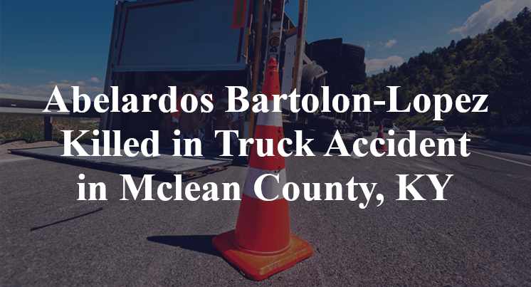 Abelardos Bartolon-Lopez Killed in Truck Accident in Mclean County, KY