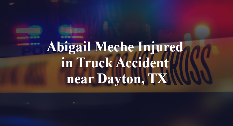 Abigail Meche Injured in Truck Accident near Dayton, TX