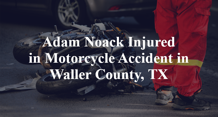 Adam Noack Motorcycle Accident in Waller County, TX