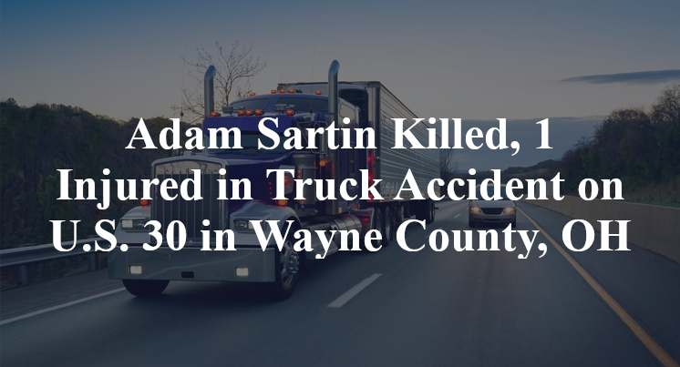 Adam Sartin Killed, 1 Injured in Truck Accident on U.S. 30 in Wayne County, OH