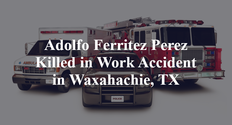 Adolfo Ferritez Perez Work Accident in Waxahachie, TX