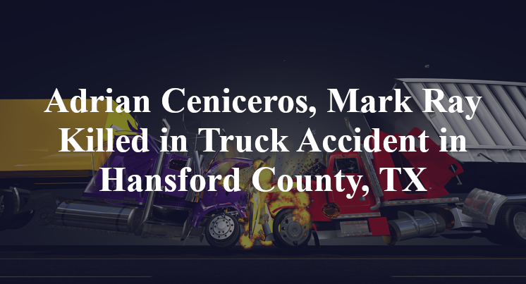 Adrian Ceniceros, Mark Ray Truck Accident in Hansford County, TX