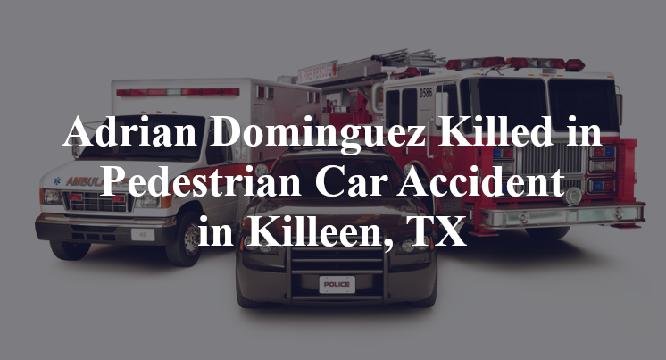 Adrian Dominguez Killed in Pedestrian Car Accident in Killeen, TX