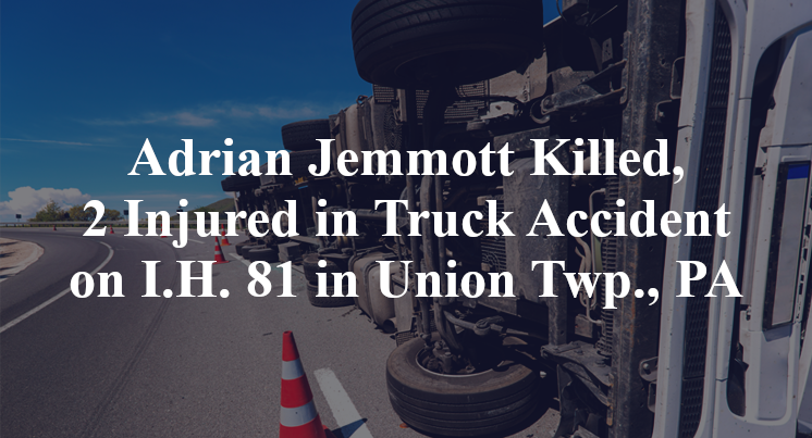 Adrian Jemmott Killed, 2 Injured in Truck Accident on I.H. 81 in Union Twp., PA
