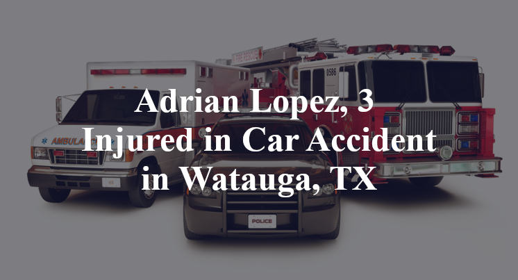 Adrian Lopez, 3 Injured in Car Accident in Watauga, TX