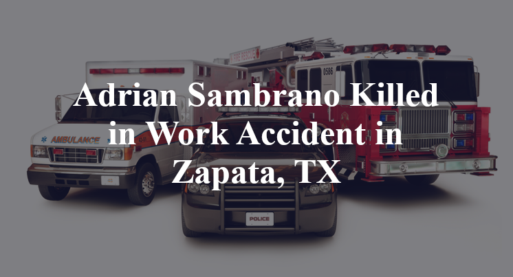 Adrian Sambrano Killed in Work Accident in Zapata, TX