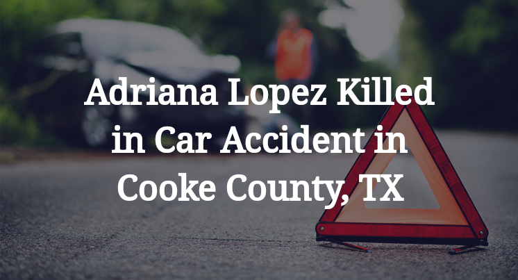 Adriana Lopez Killed in Car Accident in Cooke County, TX