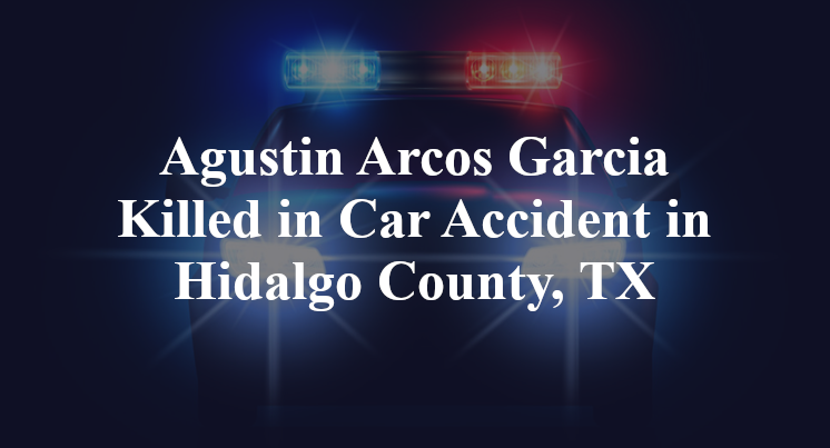 Agustin Arcos Garcia Killed in Car Accident in Hidalgo County, TX
