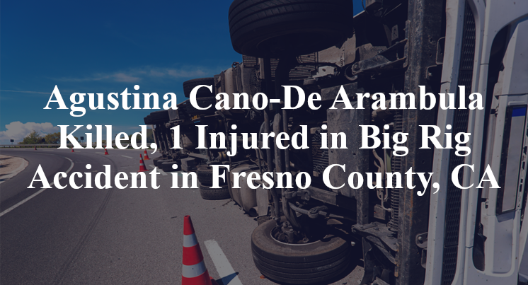 Agustina Cano-De Arambula Killed, 1 Injured in Big Rig Accident in Fresno County, CA