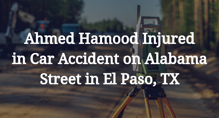 Ahmed Hamood Injured in Car Accident on Alabama Street in El Paso, TX