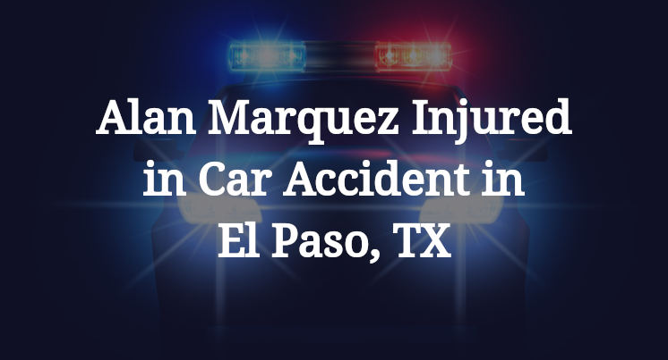 Alan Marquez Car Accident in El Paso, TX