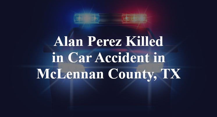 Alan Perez Killed in Car Accident in McLennan County, TX