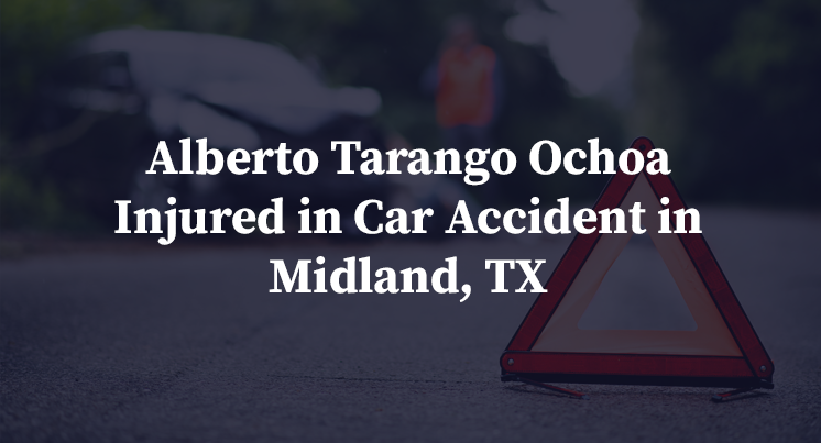 Alberto Tarango Ochoa Injured in Car Accident in Midland, TX