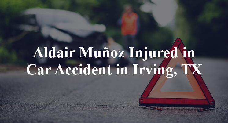 Aldair Muñoz Injured in Car Accident in Irving, TX