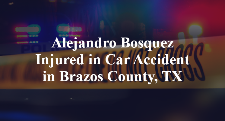 Alejandro Bosquez Injured in Car Accident in Brazos County, TX