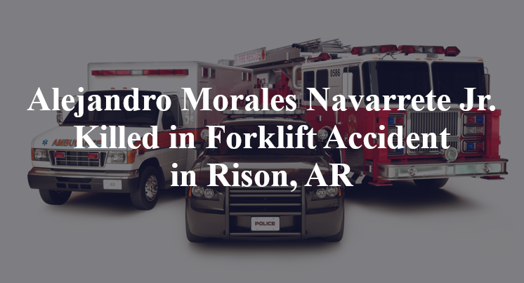Alejandro Morales Navarrete Jr. Killed in Forklift Accident in Rison, AR