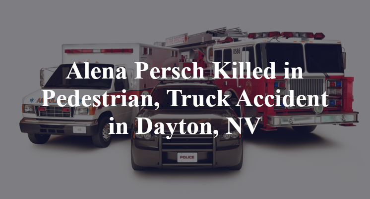 Alena Persch Killed in Pedestrian, Truck Accident in Dayton, NV