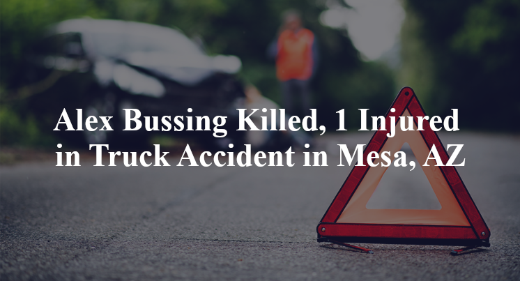 Alex Bussing Killed, 1 Injured in Truck Accident in Mesa, AZ