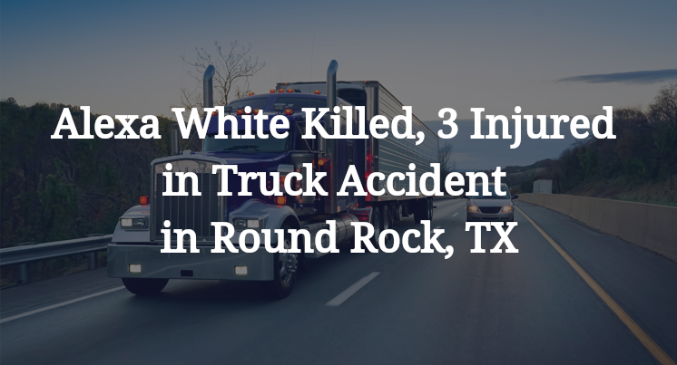 Alexa White Killed, 3 Injured in Truck Accident in Round Rock, TX