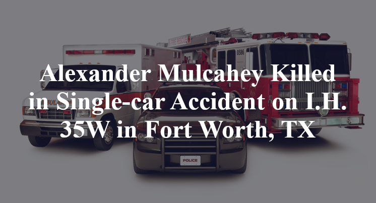 Alexander Mulcahey Killed in Single-car Accident on I.H. 35W in Fort Worth, TX