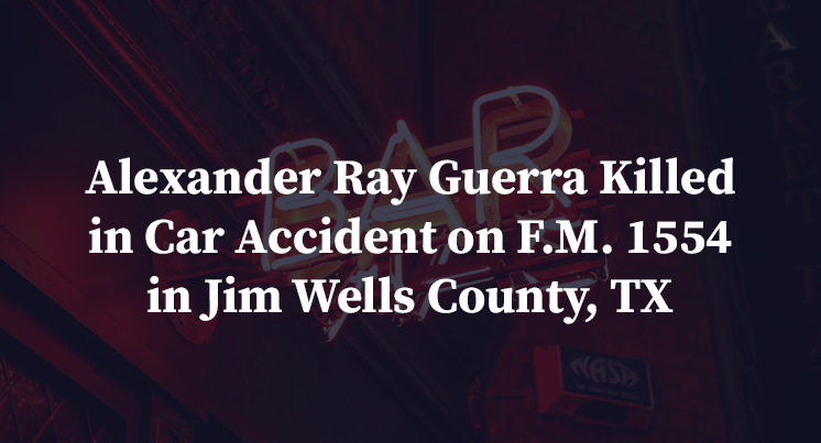 Alexander Ray Guerra Killed in Car Accident on F.M. 1554 in Jim Wells County, TX