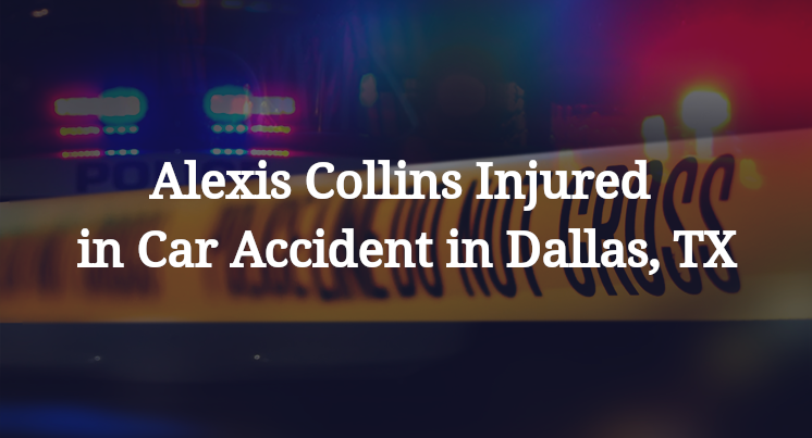 Alexis Collins Injured in Car Accident in Dallas, TX
